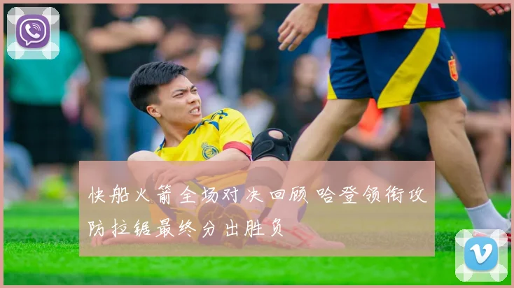 快船火箭全场对决回顾 哈登领衔攻防拉锯最终分出胜负